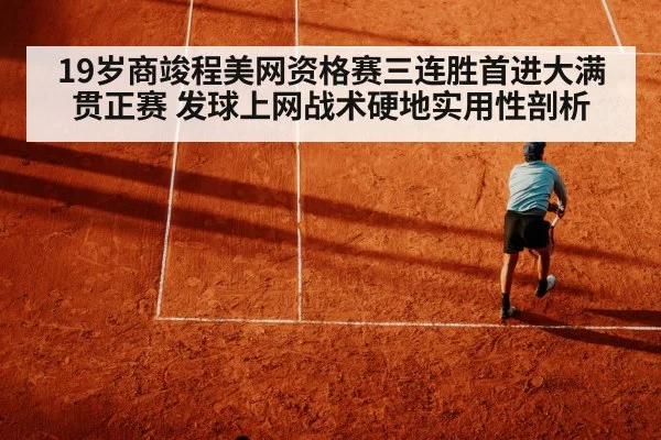 19岁商竣程美网资格赛三连胜首进大满贯正赛 发球上网战术硬地实用性剖析
