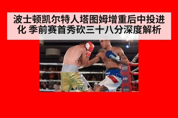 波士顿凯尔特人塔图姆增重后中投进化 季前赛首秀砍三十八分深度解析